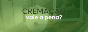 Vale a pena optar pela cremação - entenda aqui