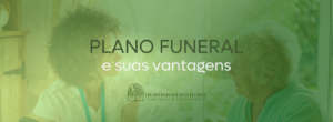 Vantagens de ter um plano de assistência funeral