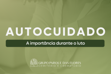 Autocuidado: A importância durante o luto - Grupo parque das Flores