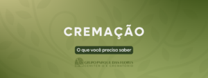 Cremação: o que você precisa saber sobre o processo de cremação.