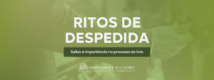 Ritos de despedida - saiba a importância no processo do luto